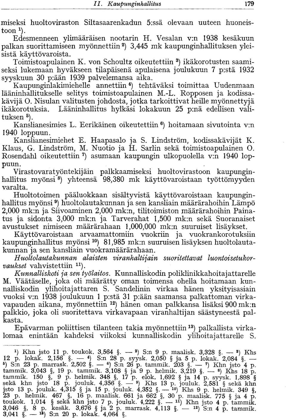 von Schoultz oikeutettiin 3 ) ikäkorotusten saamiseksi lukemaan hyväkseen tilapäisenä apulaisena joulukuun 7 p:stä 1932 syyskuun 30 p:ään 1939 palvelemansa aika.