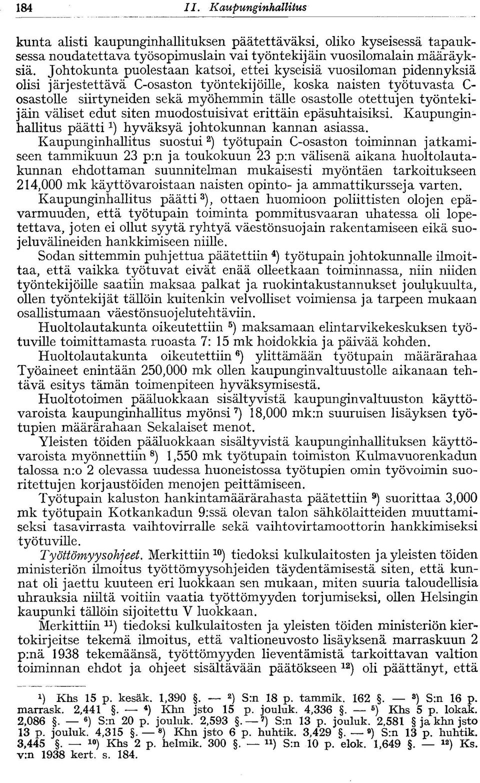otettujen työntekijäin väliset edut siten muodostuisivat erittäin epäsuhtaisiksi. Kaupunginhallitus päätti *) hyväksyä johtokunnan kannan asiassa.
