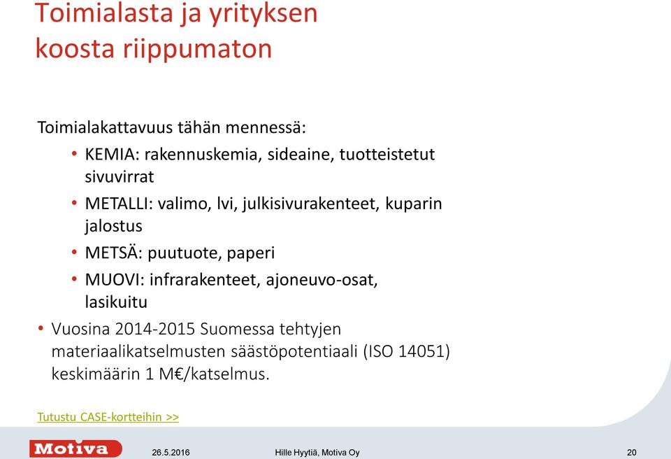 METSÄ: puutuote, paperi 75 MUOVI: infrarakenteet, ajoneuvo-osat, lasikuitu Vuosina 2014-2015 Suomessa tehtyjen