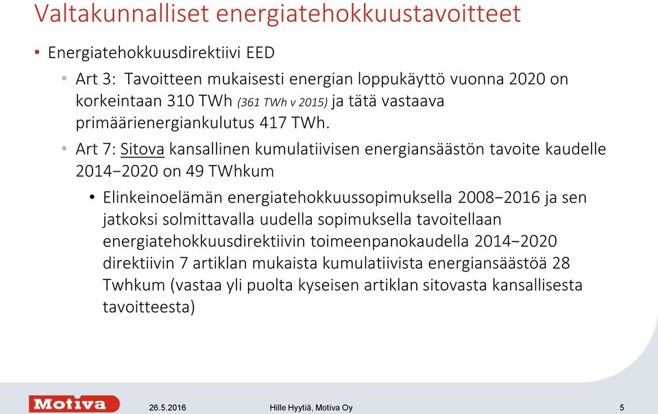 Art 7: Sitova kansallinen kumulatiivisen energiansäästön tavoite kaudelle 2014 2020 on 49 TWhkum Elinkeinoelämän energiatehokkuussopimuksella 2008 2016 ja sen jatkoksi