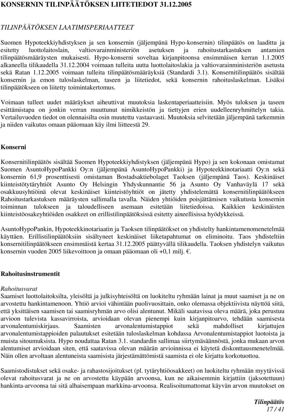 asetuksen ja rahoitustarkastuksen antamien tilinpäätösmääräysten mukaisesti. Hypo-konserni soveltaa kirjanpitoonsa ensimmäisen kerran 1.1.2005 alkaneella tilikaudella 31.12.