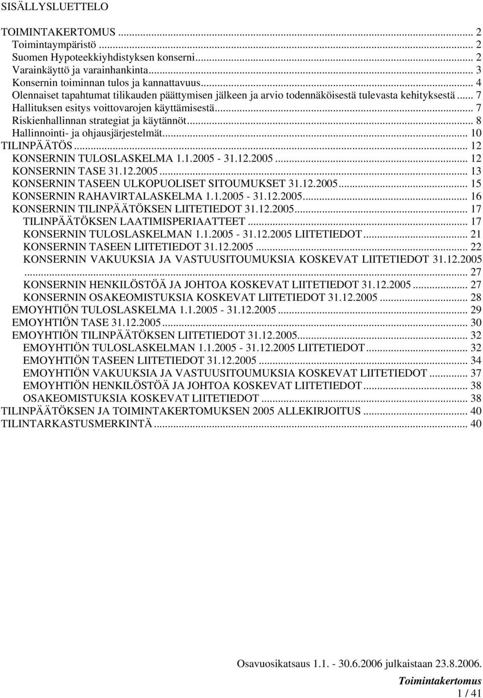 .. 7 Riskienhallinnan strategiat ja käytännöt... 8 Hallinnointi- ja ohjausjärjestelmät... 10 TILINPÄÄTÖS... 12 KONSERNIN TULOSLASKELMA 1.1.2005-31.12.2005... 12 KONSERNIN TASE 31.12.2005... 13 KONSERNIN TASEEN ULKOPUOLISET SITOUMUKSET 31.