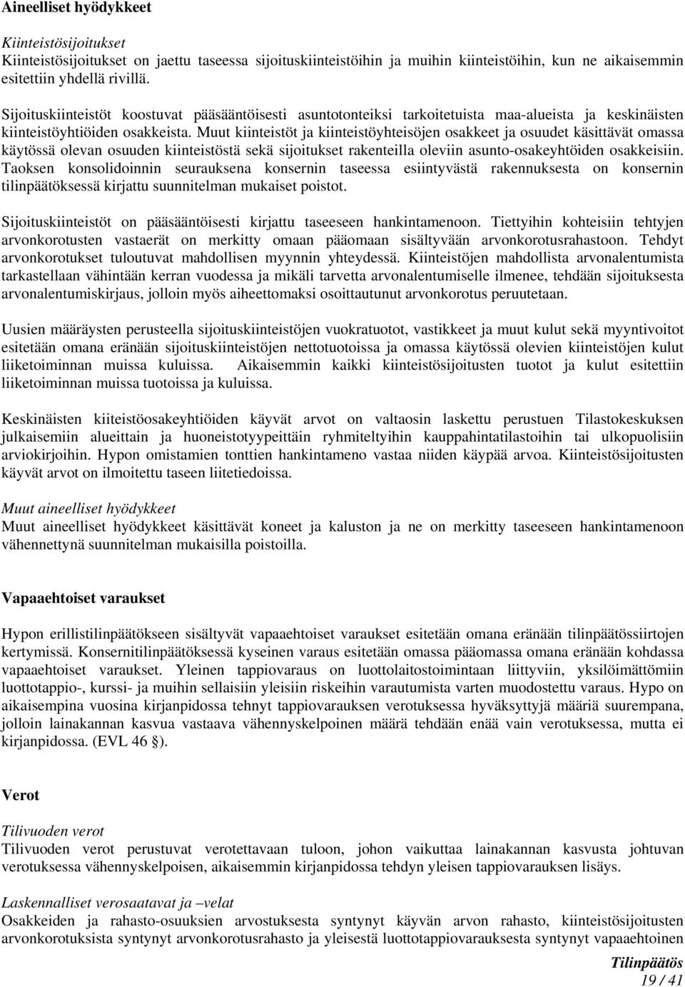 Muut kiinteistöt ja kiinteistöyhteisöjen osakkeet ja osuudet käsittävät omassa käytössä olevan osuuden kiinteistöstä sekä sijoitukset rakenteilla oleviin asunto-osakeyhtöiden osakkeisiin.