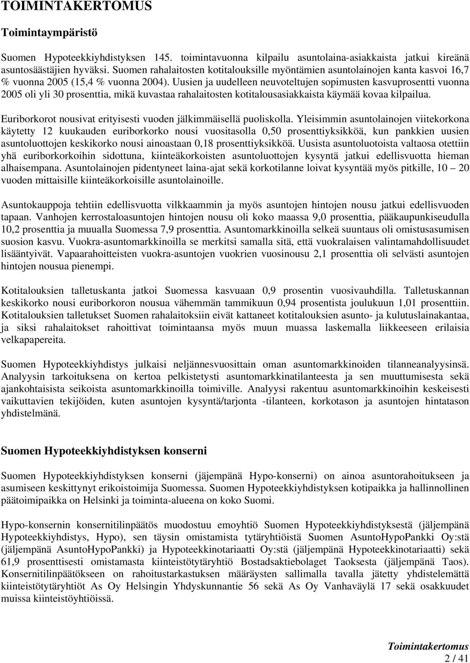 Uusien ja uudelleen neuvoteltujen sopimusten kasvuprosentti vuonna 2005 oli yli 30 prosenttia, mikä kuvastaa rahalaitosten kotitalousasiakkaista käymää kovaa kilpailua.