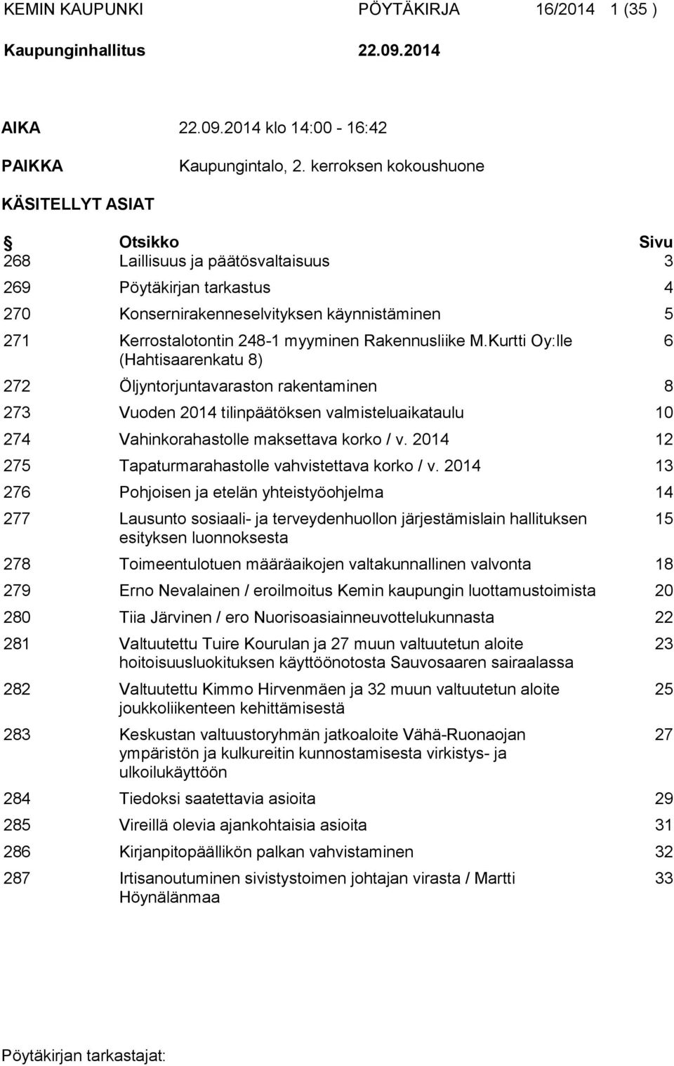 myyminen Rakennusliike M.Kurtti Oy:lle (Hahtisaarenkatu 8) 272 Öljyntorjuntavaraston rakentaminen 8 273 Vuoden 2014 tilinpäätöksen valmisteluaikataulu 10 274 Vahinkorahastolle maksettava korko / v.