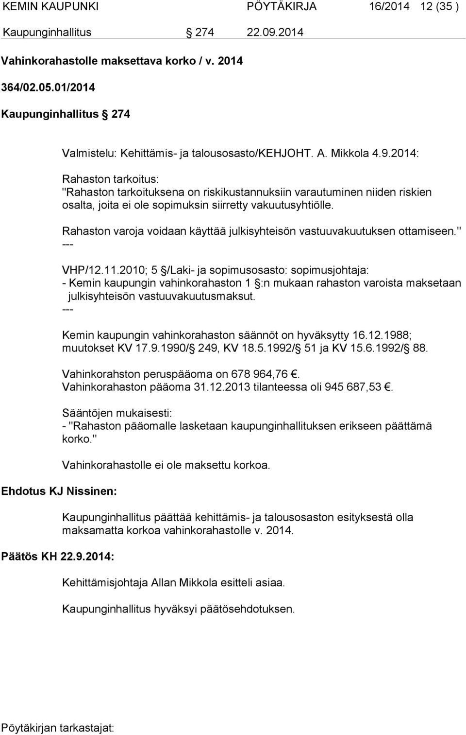 2014: Rahaston tarkoitus: "Rahaston tarkoituksena on riskikustannuksiin varautuminen niiden riskien osalta, joita ei ole sopimuksin siirretty vakuutusyhtiölle.