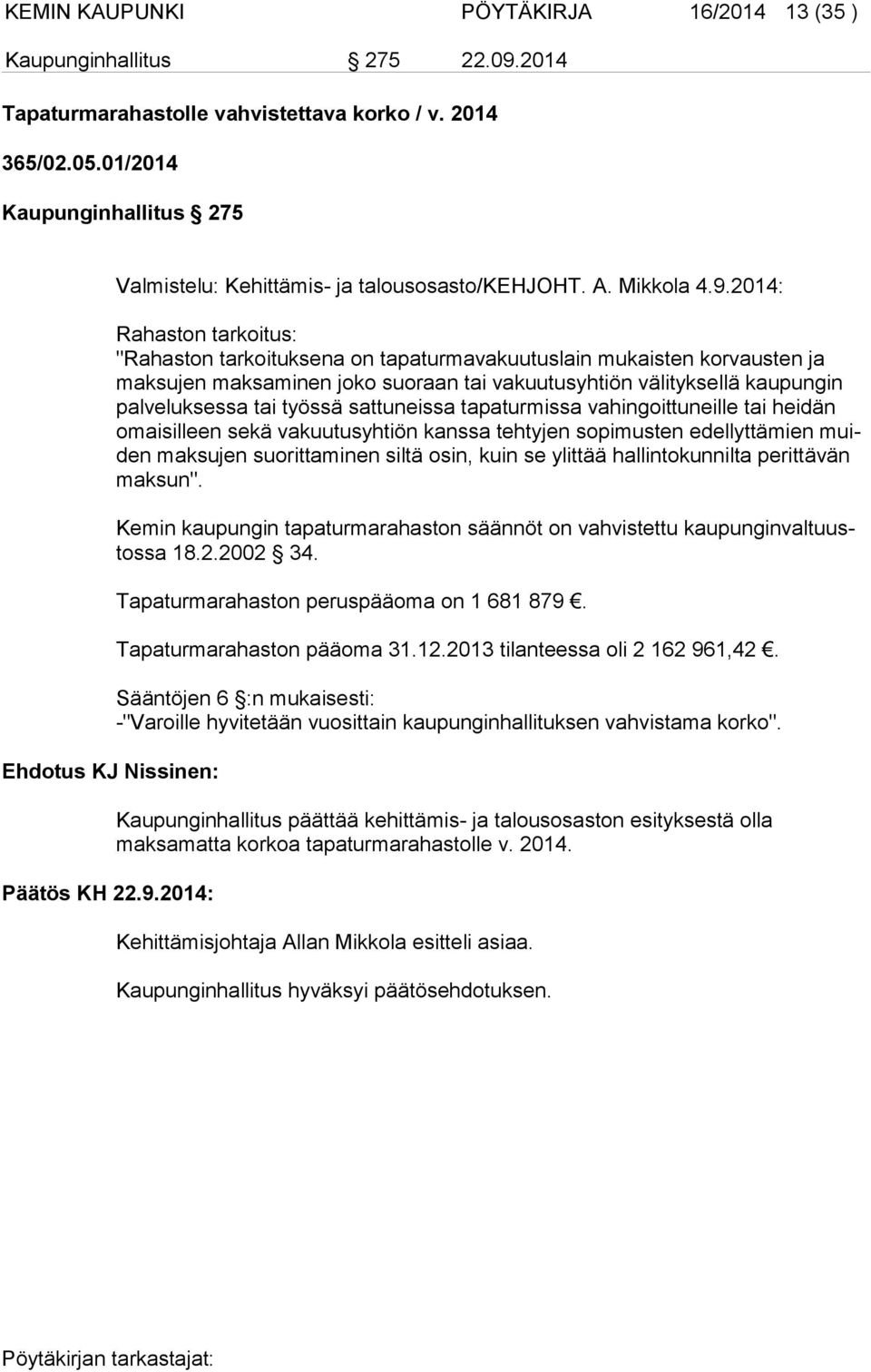 2014: Rahaston tarkoitus: "Rahaston tarkoituksena on tapaturmavakuutuslain mukaisten korvausten ja mak su jen maksaminen joko suoraan tai vakuutusyhtiön välityksellä kaupungin pal ve luk ses sa tai