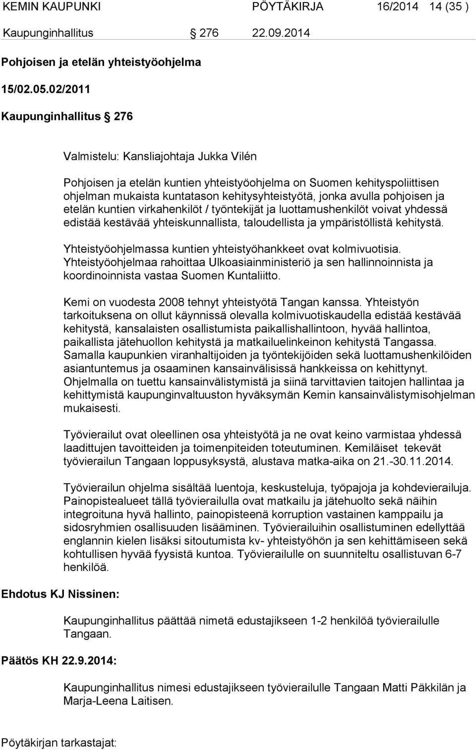 avulla pohjoisen ja etelän kuntien virkahenkilöt / työntekijät ja luottamushenkilöt voivat yhdessä edistää kestävää yhteiskunnallista, taloudellista ja ympäristöllistä kehitystä.