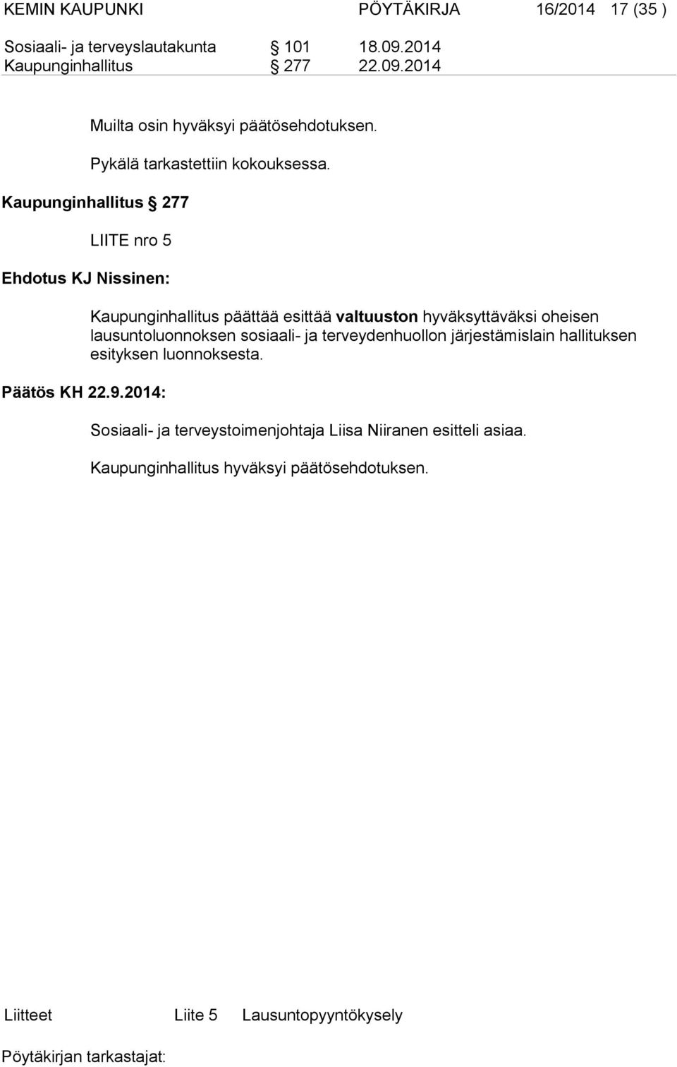 Kaupunginhallitus 277 LIITE nro 5 Kaupunginhallitus päättää esittää valtuuston hyväksyttäväksi oheisen lausuntoluonnoksen sosiaali- ja