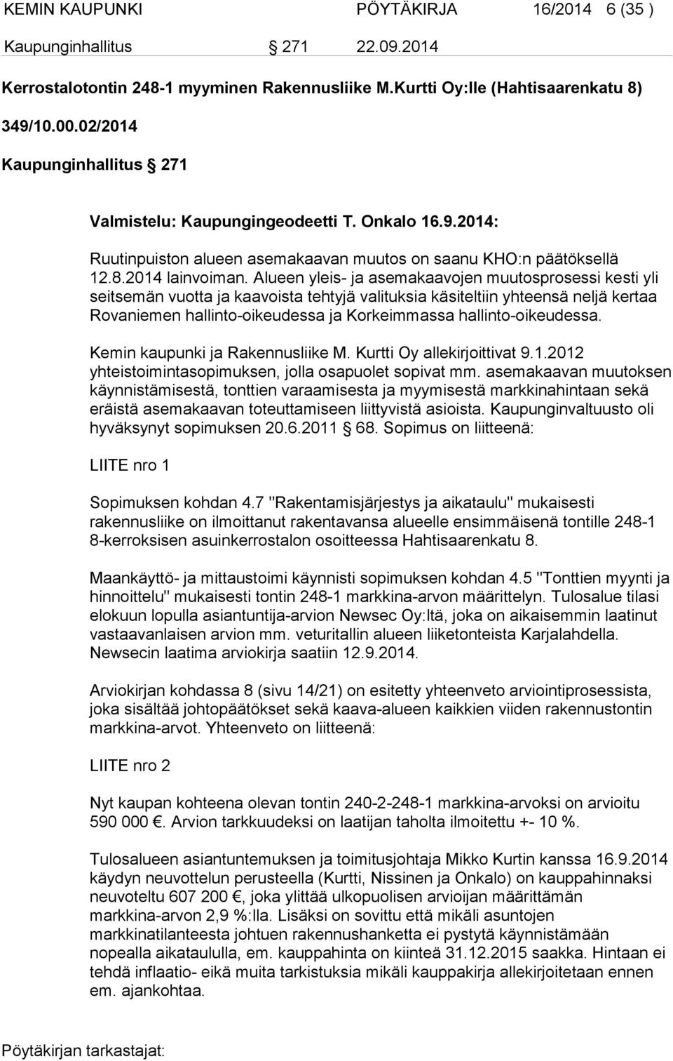 Alueen yleis- ja asemakaavojen muutosprosessi kesti yli seitsemän vuotta ja kaavoista tehtyjä valituksia käsiteltiin yhteensä neljä kertaa Rovaniemen hallinto-oikeudessa ja Korkeimmassa