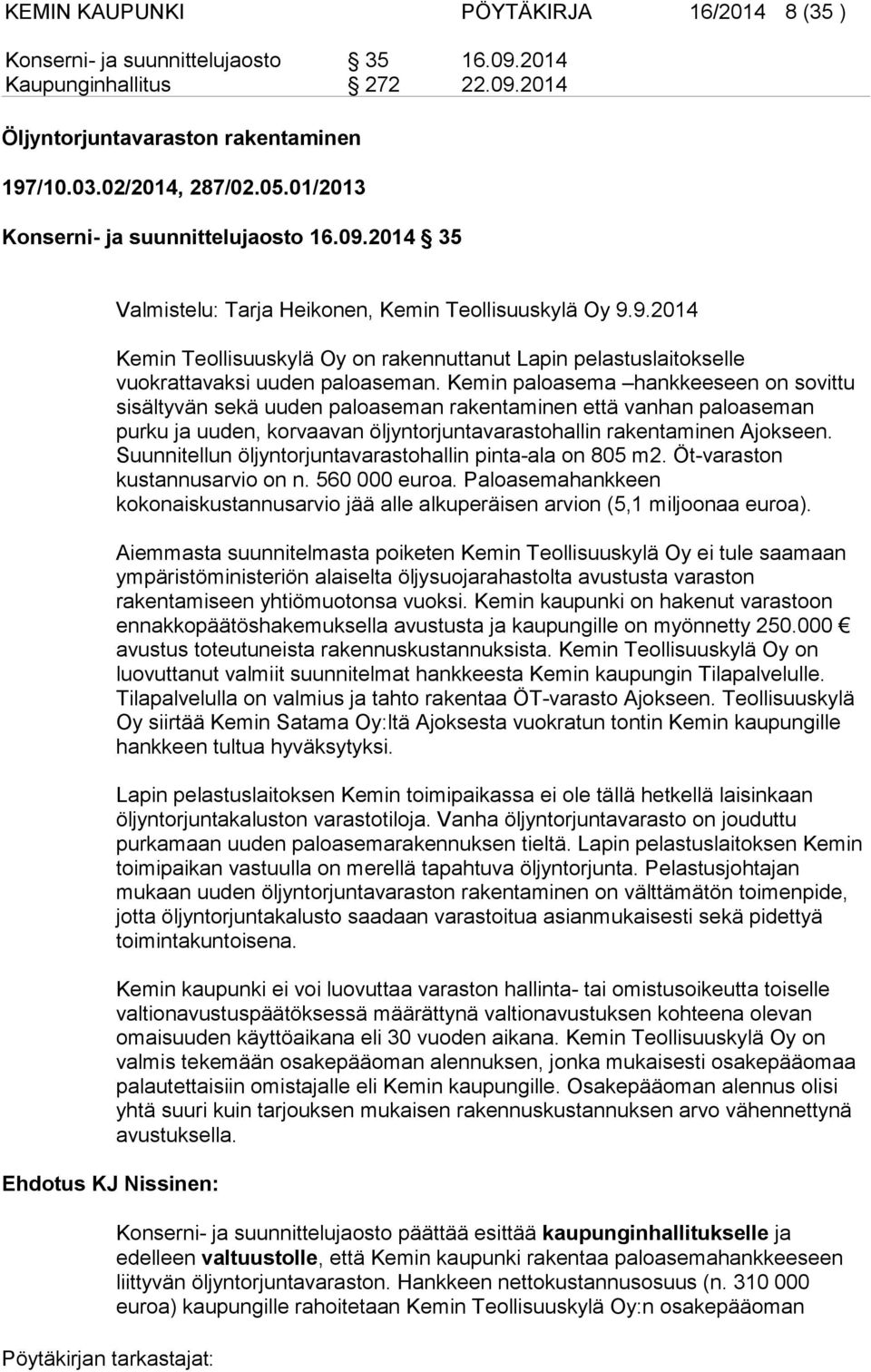 Kemin paloasema hankkeeseen on sovittu sisältyvän sekä uuden paloaseman rakentaminen että vanhan paloaseman purku ja uuden, korvaavan öljyntorjuntavarastohallin rakentaminen Ajokseen.