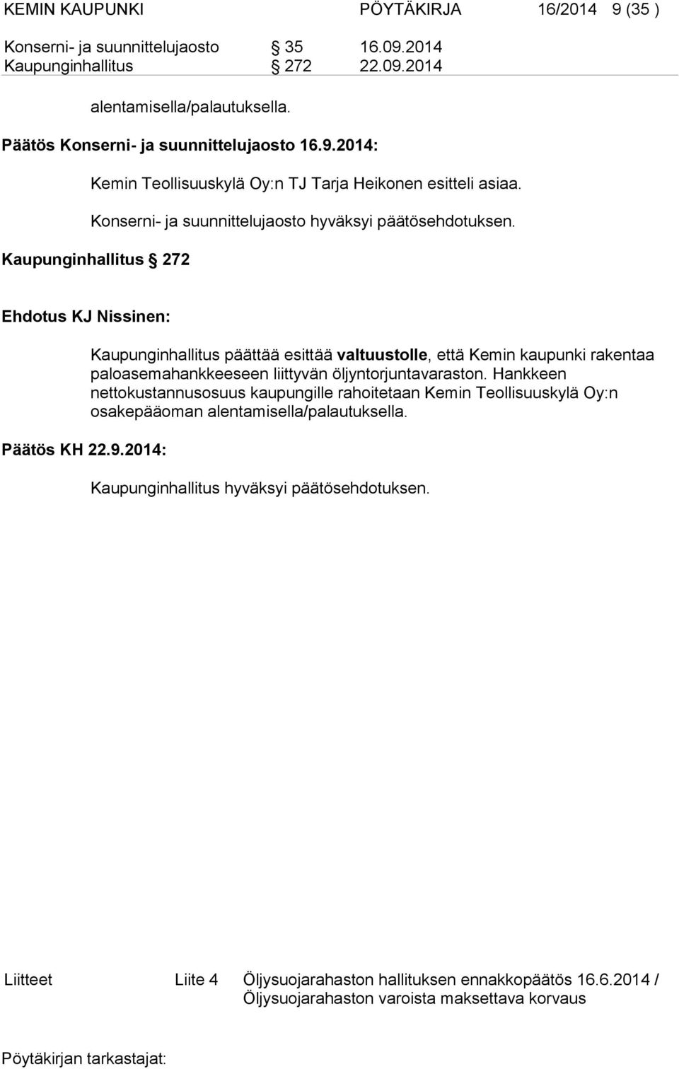 Kaupunginhallitus 272 Kaupunginhallitus päättää esittää valtuustolle, että Kemin kaupunki rakentaa paloasemahankkeeseen liittyvän öljyntorjuntavaraston.