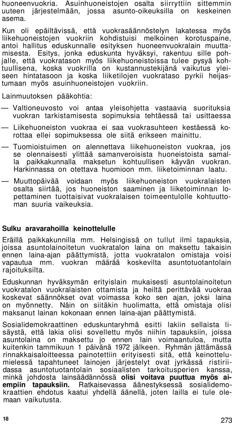 Esitys, jonka eduskunta hyväksyi, rakentuu sille pohjalle, että vuokratason myös liikehuoneistoissa tulee pysyä kohtuullisena, koska vuokrilla on kustannustekijänä vaikutus yleiseen hintatasoon ja