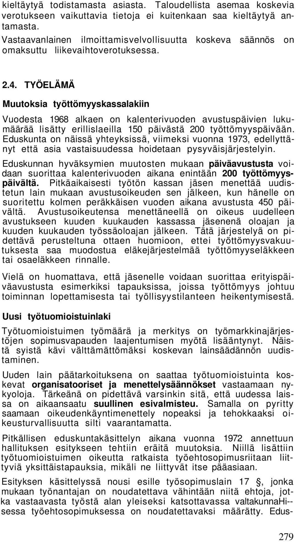 TYÖELÄMÄ Muutoksia työttömyyskassalakiin Vuodesta 1968 alkaen on kalenterivuoden avustuspäivien lukumäärää lisätty erillislaeilla 150 päivästä 200 työttömyyspäivään.