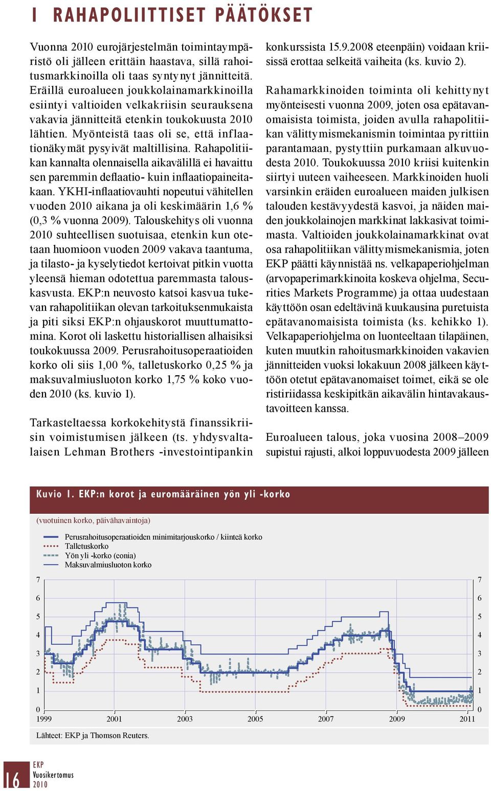 Myönteistä taas oli se, että inflaationäkymät pysyivät maltillisina. Rahapolitiikan kannalta olennaisella aikavälillä ei havaittu sen paremmin deflaatio- kuin inflaatiopaineitakaan.