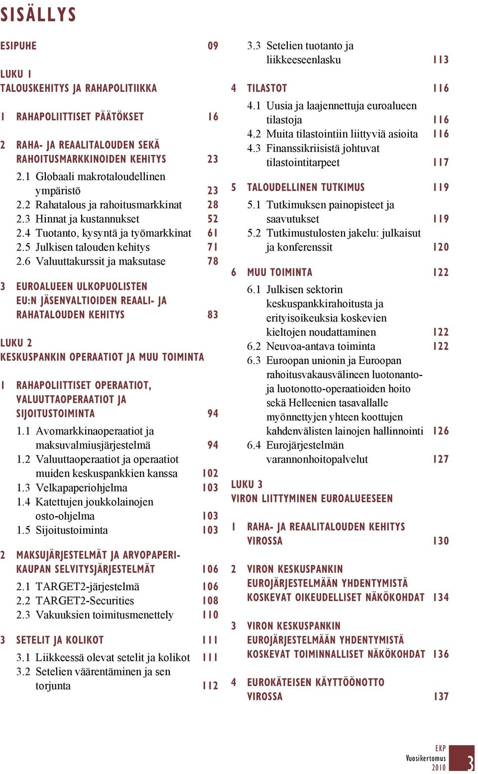 6 Valuuttakurssit ja maksutase 78 3 EUROALUEEN ULKOPUOLISTEN EU:N JÄSENVALTIOIDEN REAALI- JA RAHATALOUDEN KEHITYS 83 LUKU 2 KESKUSPANKIN OPERAATIOT JA MUU TOIMINTA 1 RAHAPOLIITTISET OPERAATIOT,
