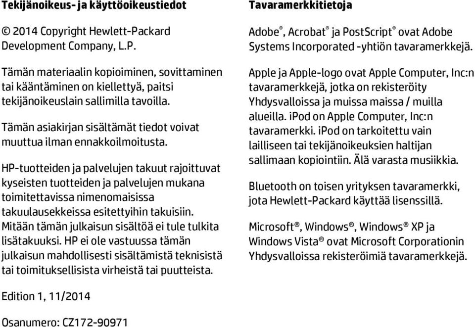 HP-tuotteiden ja palvelujen takuut rajoittuvat kyseisten tuotteiden ja palvelujen mukana toimitettavissa nimenomaisissa takuulausekkeissa esitettyihin takuisiin.