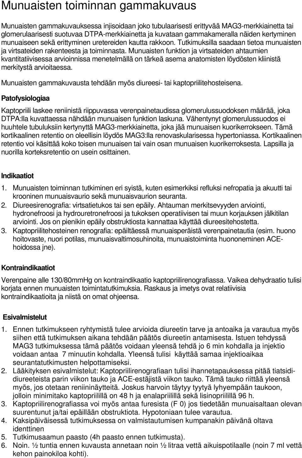 Munuaisten funktion ja virtsateiden ahtaumien kvantitatiivisessa arvioinnissa menetelmällä on tärkeä asema anatomisten löydösten kliinistä merkitystä arvioitaessa.