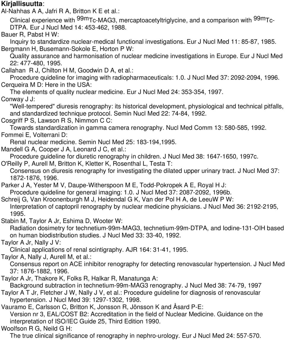 Bergmann H, Busemann-Sokole E, Horton P W: Quality assurance and harmonisation of nuclear medicine investigations in Europe. Eur J Nucl Med 22: 477-480, 1995.