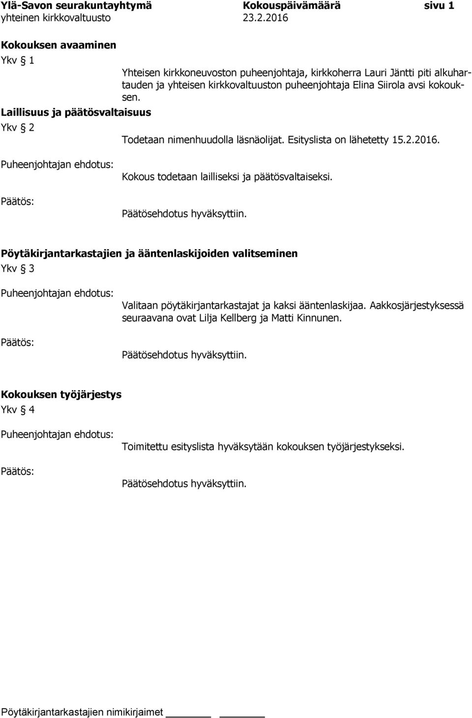 Puheenjohtajan ehdotus: Kokous todetaan lailliseksi ja päätösvaltaiseksi.