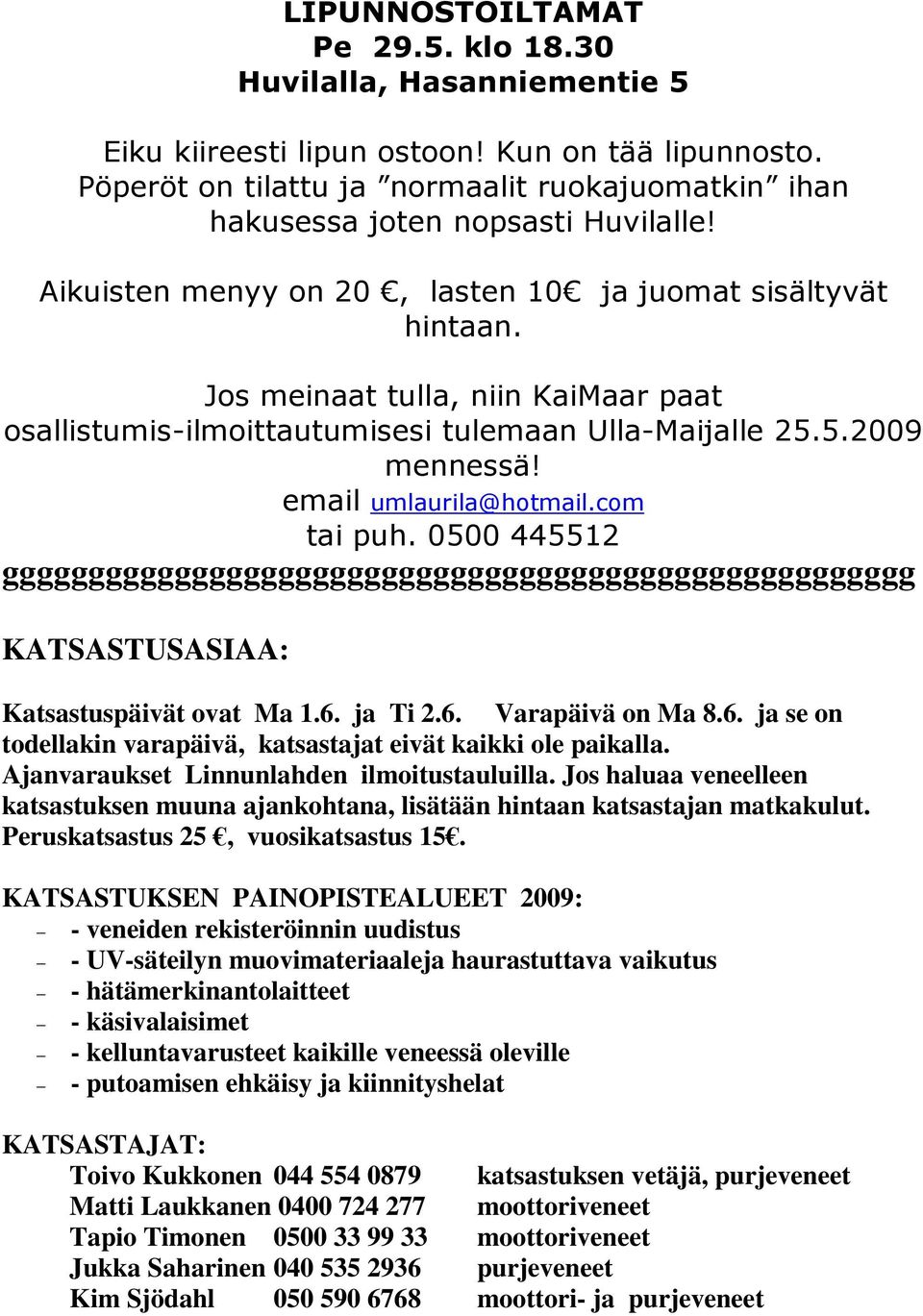 Jos meinaat tulla, niin KaiMaar paat osallistumis-ilmoittautumisesi tulemaan Ulla-Maijalle 25.5.2009 mennessä! email umlaurila@hotmail.com tai puh.