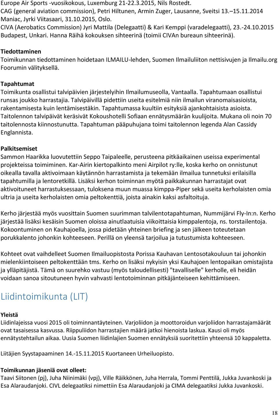 Tiedottaminen Toimikunnan tiedottaminen hoidetaan ILMAILU-lehden, Suomen Ilmailuliiton nettisivujen ja Ilmailu.org Foorumin välityksellä.