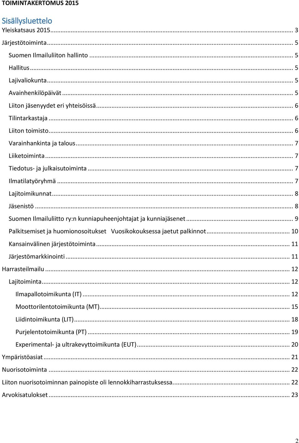 .. 7 Lajitoimikunnat... 8 Jäsenistö... 8 Suomen Ilmailuliitto ry:n kunniapuheenjohtajat ja kunniajäsenet... 9 Palkitsemiset ja huomionosoitukset Vuosikokouksessa jaetut palkinnot.