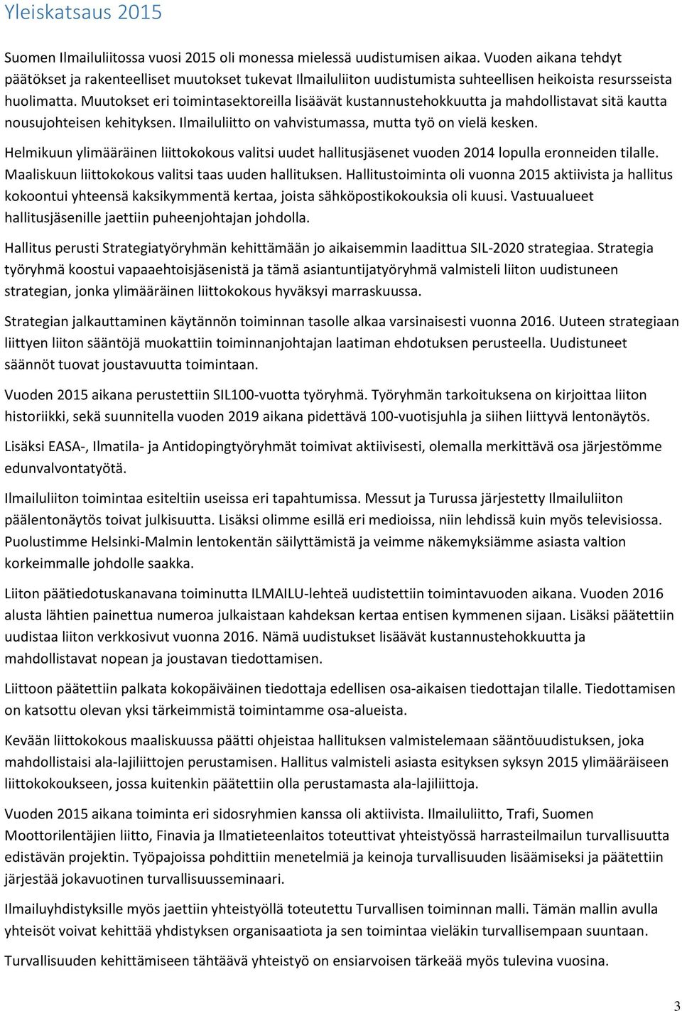 Muutokset eri toimintasektoreilla lisäävät kustannustehokkuutta ja mahdollistavat sitä kautta nousujohteisen kehityksen. Ilmailuliitto on vahvistumassa, mutta työ on vielä kesken.