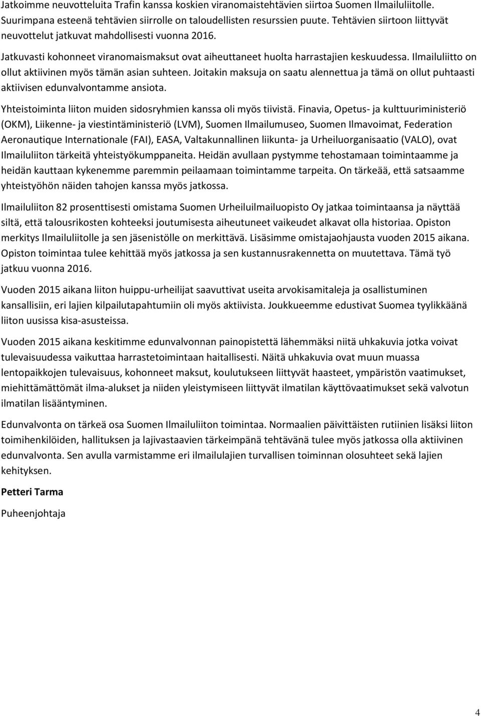 Ilmailuliitto on ollut aktiivinen myös tämän asian suhteen. Joitakin maksuja on saatu alennettua ja tämä on ollut puhtaasti aktiivisen edunvalvontamme ansiota.