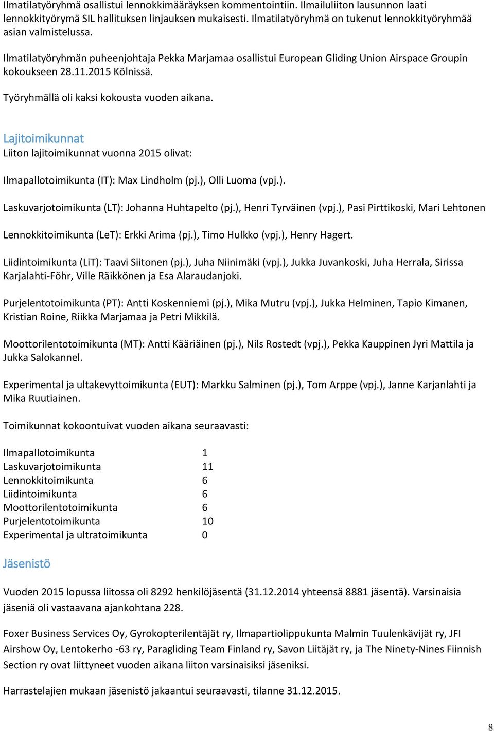 Työryhmällä oli kaksi kokousta vuoden aikana. Lajitoimikunnat Liiton lajitoimikunnat vuonna 2015 olivat: Ilmapallotoimikunta (IT): Max Lindholm (pj.), Olli Luoma (vpj.). Laskuvarjotoimikunta (LT): Johanna Huhtapelto (pj.