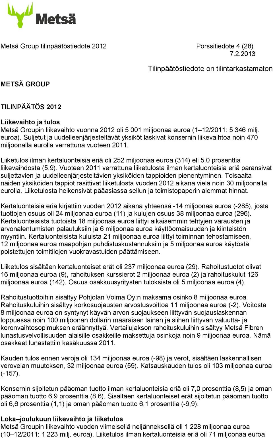 Liiketulos ilman kertaluonteisia eriä oli 252 miljoonaa euroa (314) eli 5,0 prosenttia liikevaihdosta (5,9).