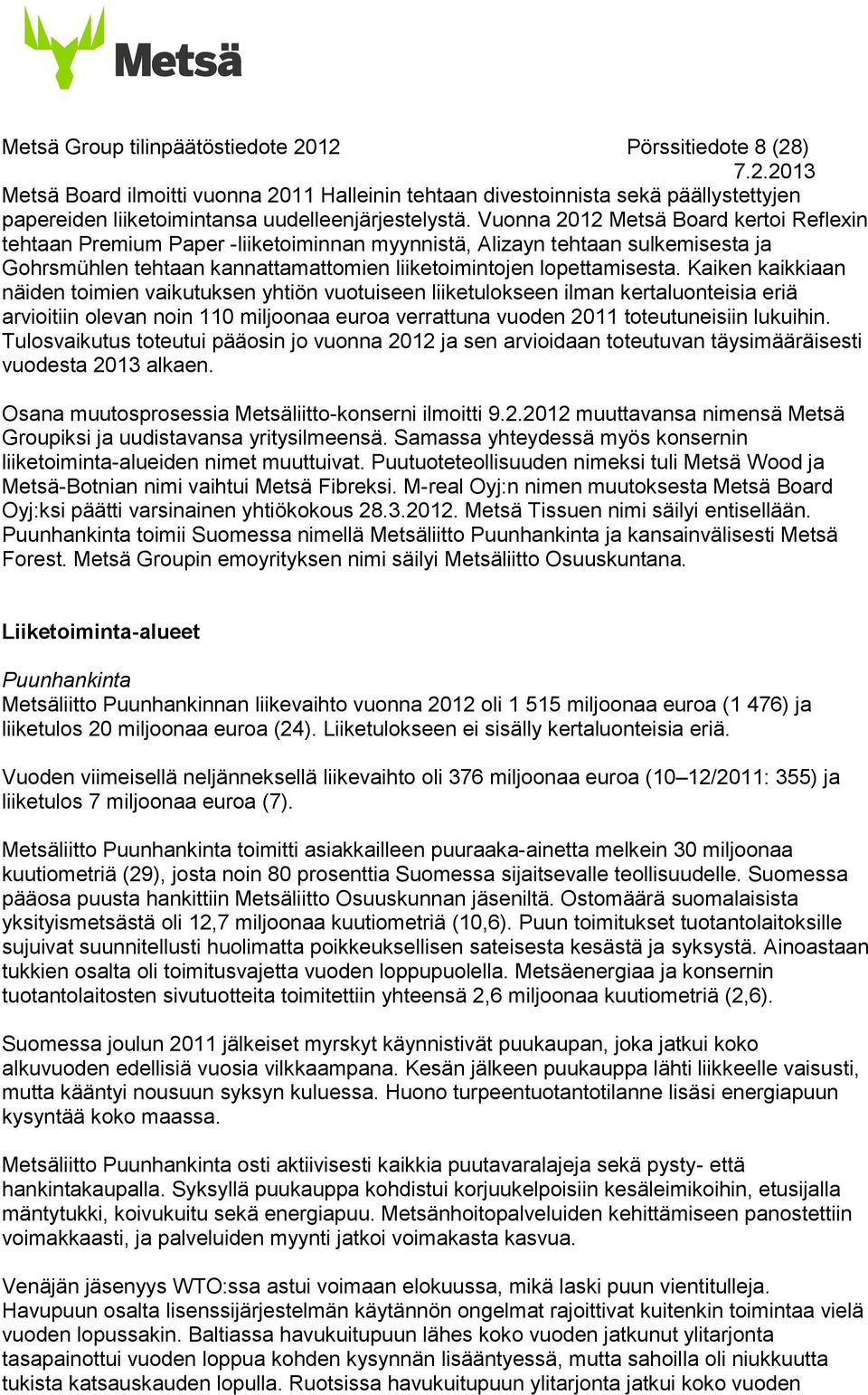 Kaiken kaikkiaan näiden toimien vaikutuksen yhtiön vuotuiseen liiketulokseen ilman kertaluonteisia eriä arvioitiin olevan noin 110 miljoonaa euroa verrattuna vuoden toteutuneisiin lukuihin.