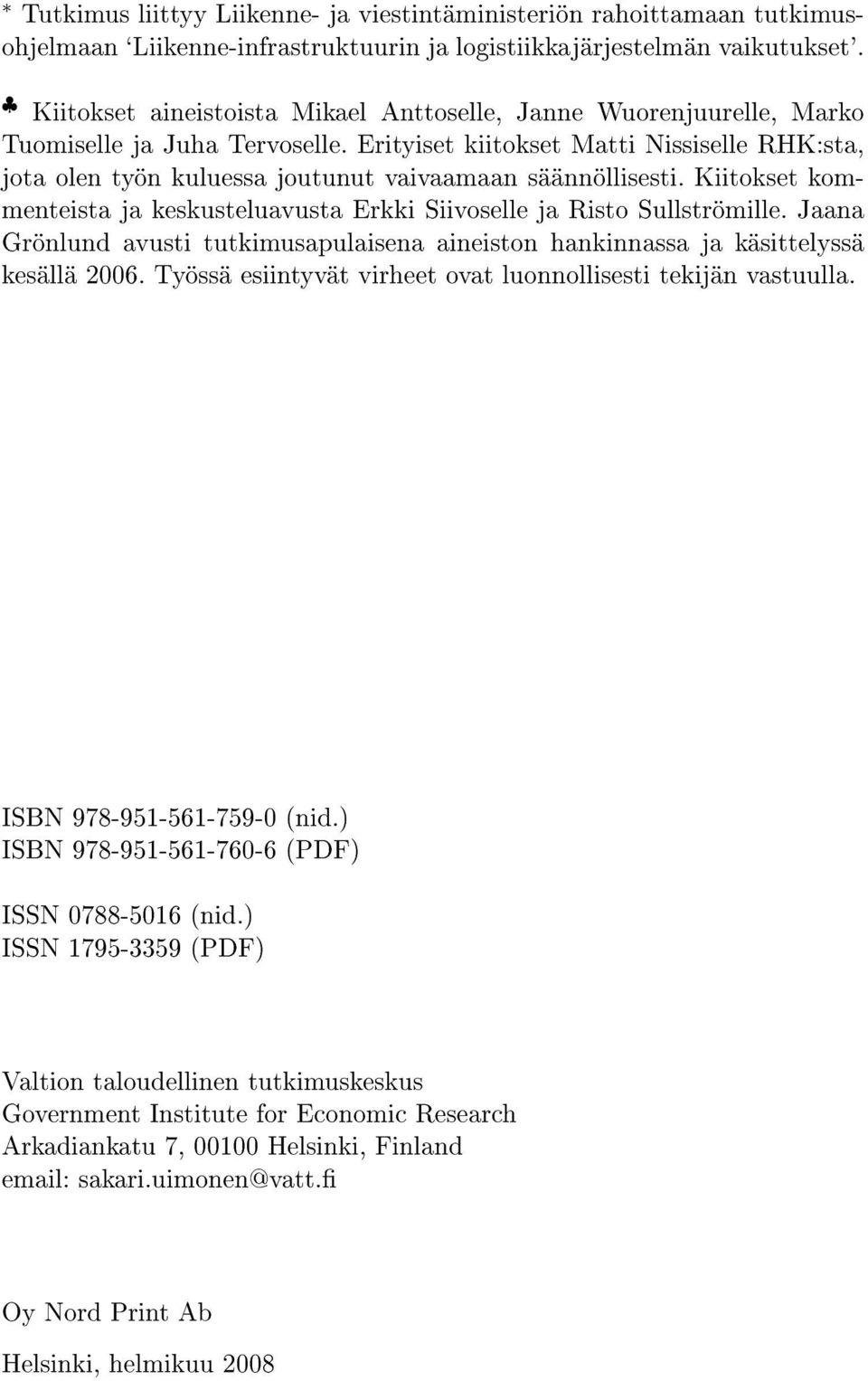 Erityiset kiitokset Matti Nissiselle RHK:sta, jota olen työn kuluessa joutunut vaivaamaan säännöllisesti. Kiitokset kommenteista ja keskusteluavusta Erkki Siivoselle ja Risto Sullströmille.