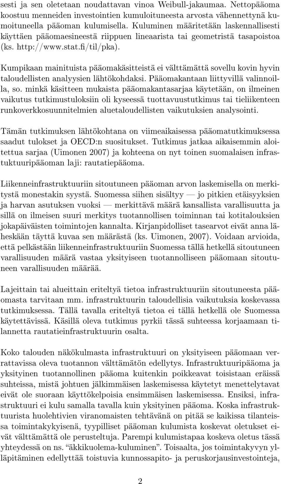 Kumpikaan mainituista pääomakäsitteistä ei välttämättä sovellu kovin hyvin taloudellisten analyysien lähtökohdaksi. Pääomakantaan liittyvillä valinnoilla, so.