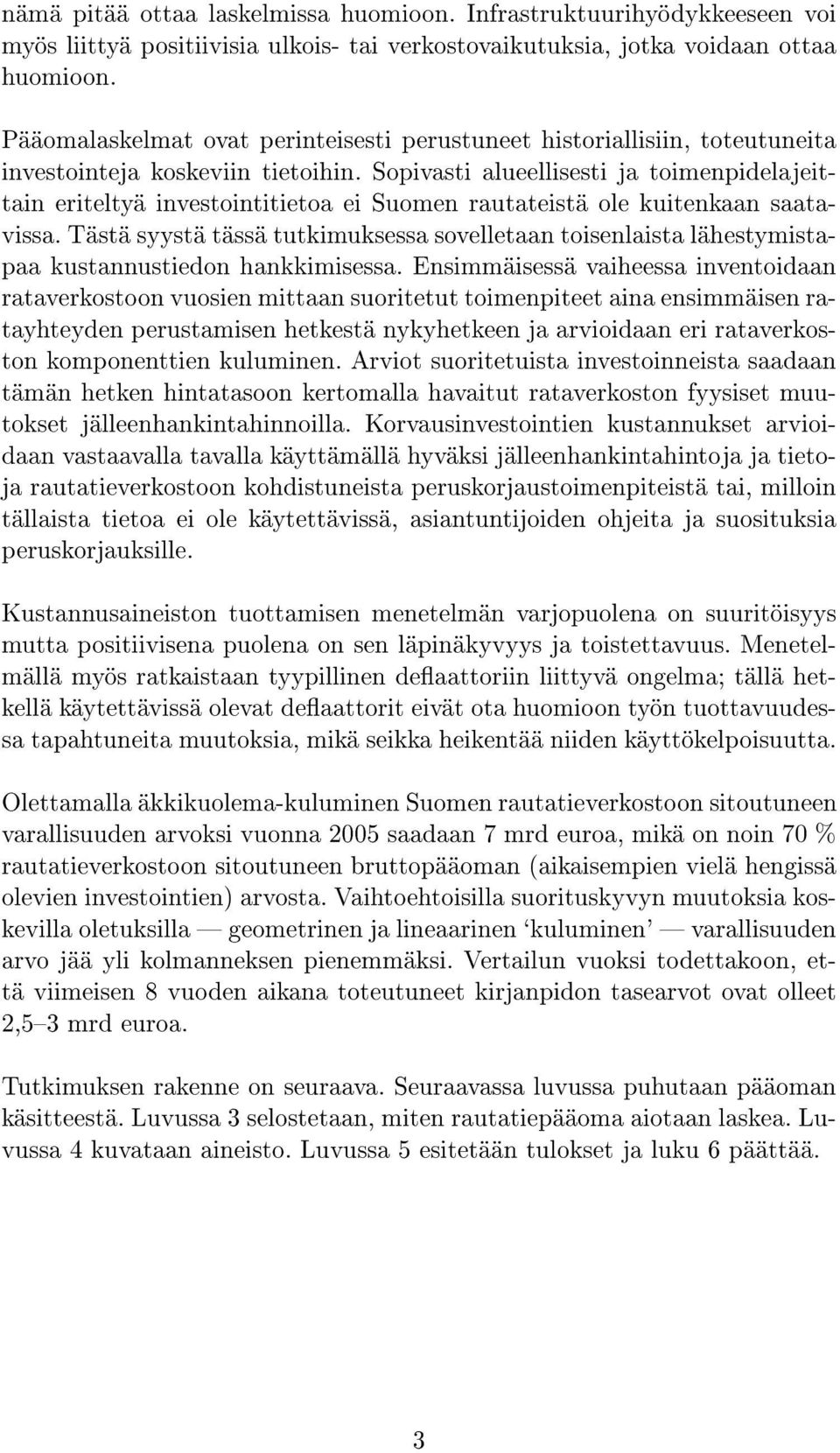 Sopivasti alueellisesti ja toimenpidelajeittain eriteltyä investointitietoa ei Suomen rautateistä ole kuitenkaan saatavissa.