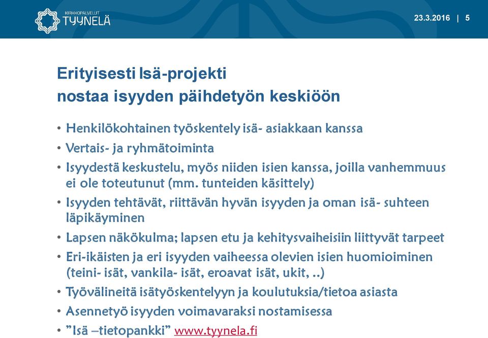 tunteiden käsittely) Isyyden tehtävät, riittävän hyvän isyyden ja oman isä- suhteen läpikäyminen Lapsen näkökulma; lapsen etu ja kehitysvaiheisiin liittyvät