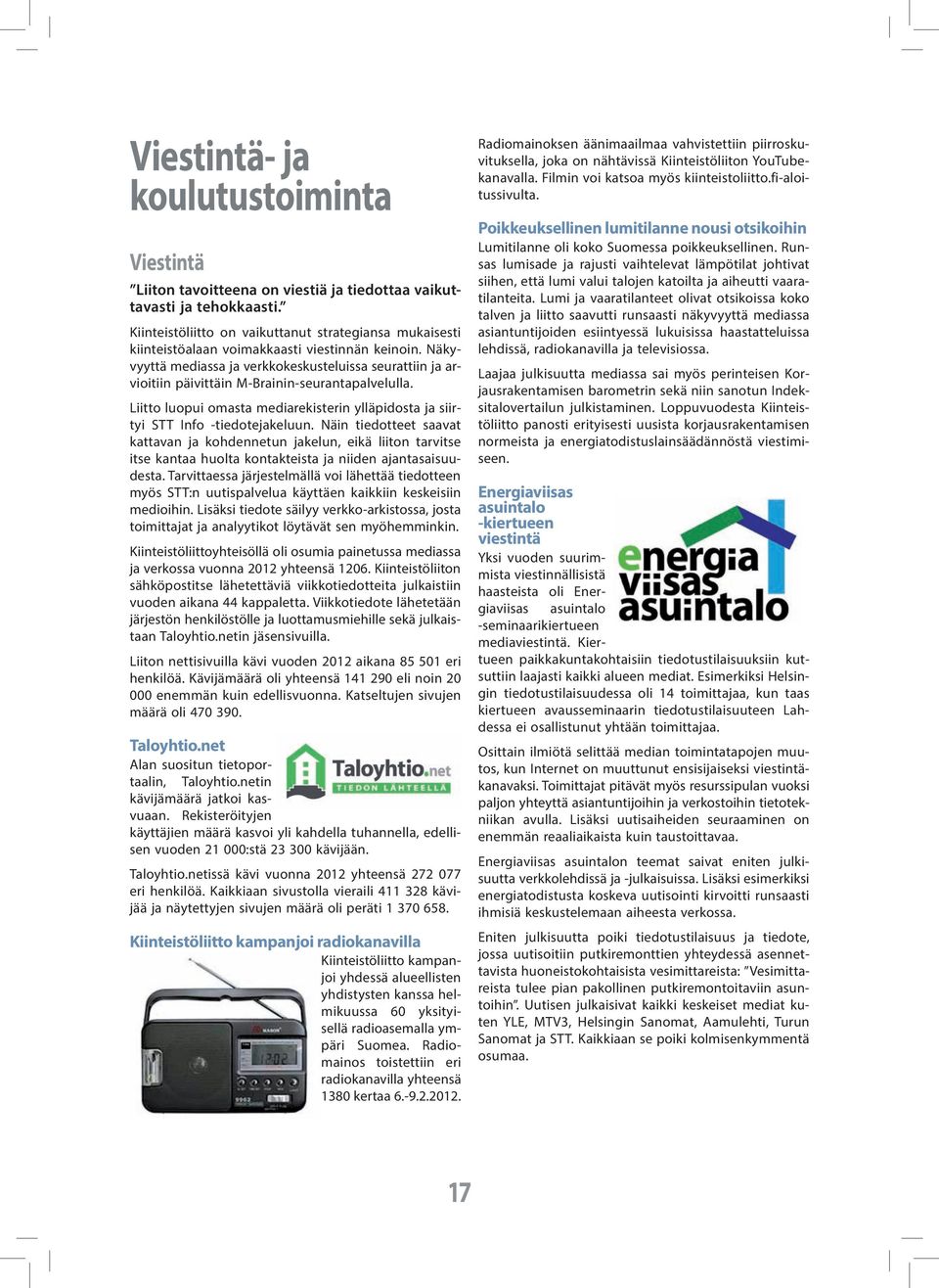 Näkyvyyttä mediassa ja verkkokeskusteluissa seurattiin ja arvioitiin päivittäin M-Brainin-seurantapalvelulla. Liitto luopui omasta mediarekisterin ylläpidosta ja siirtyi STT Info -tiedotejakeluun.