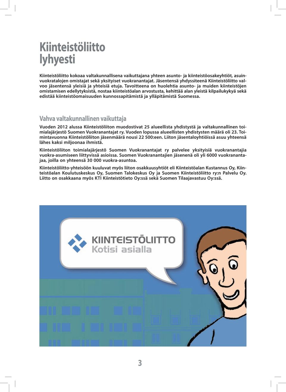 Tavoitteena on huolehtia asunto- ja muiden kiinteistöjen omistamisen edellytyksistä, nostaa kiinteistöalan arvostusta, kehittää alan yleistä kilpailukykyä sekä edistää kiinteistöomaisuuden