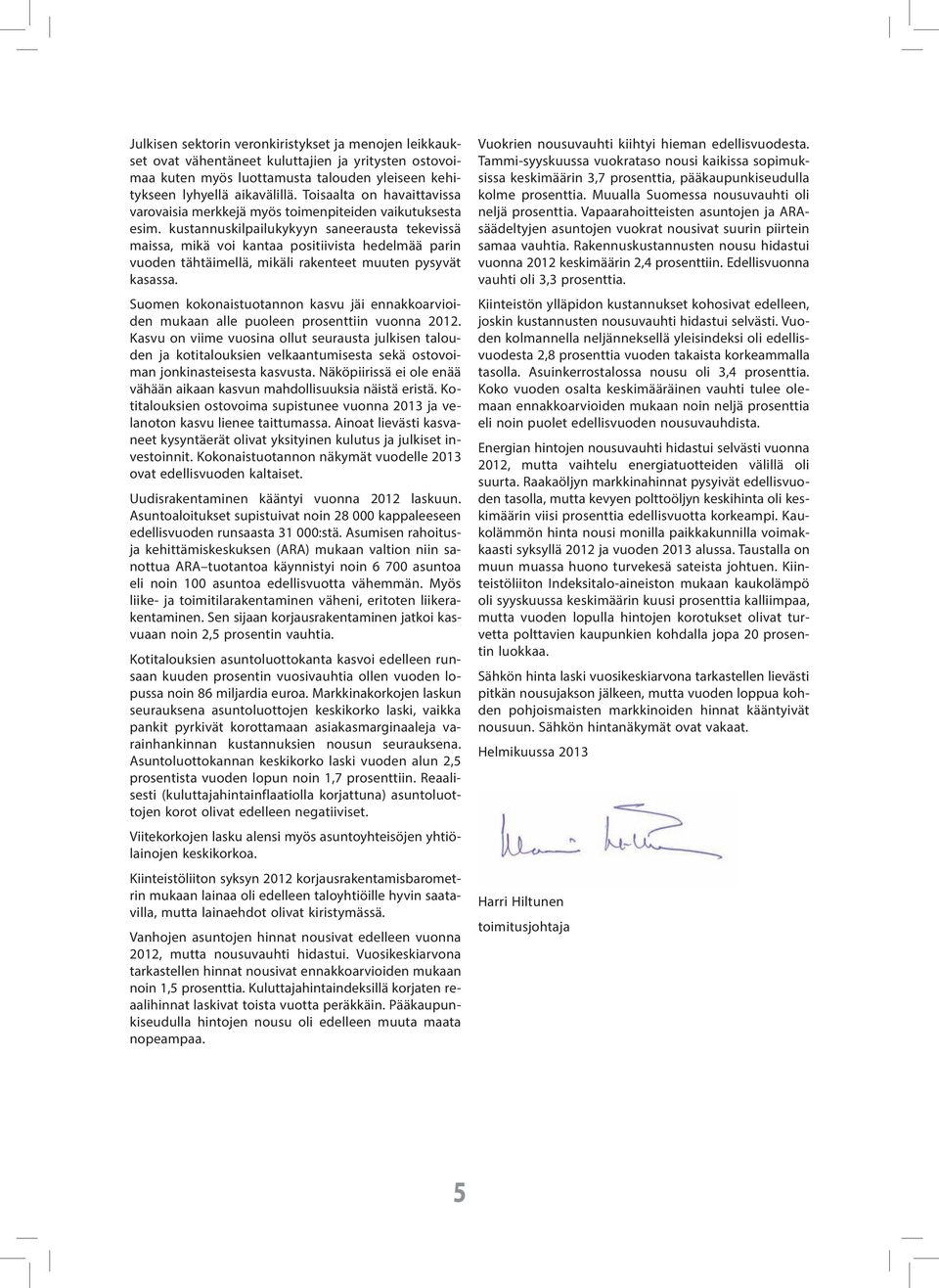 kustannuskilpailukykyyn saneerausta tekevissä maissa, mikä voi kantaa positiivista hedelmää parin vuoden tähtäimellä, mikäli rakenteet muuten pysyvät kasassa.