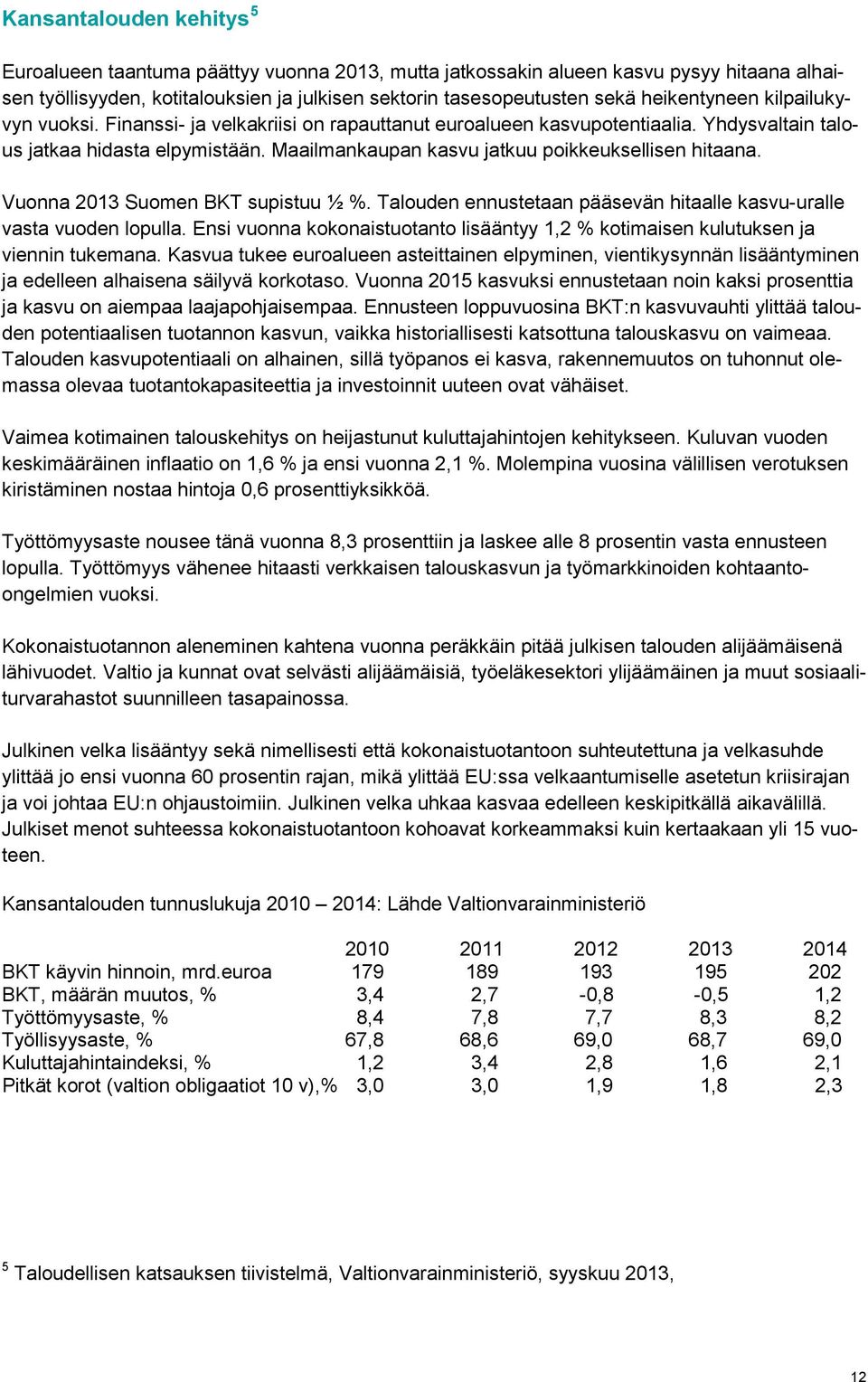 Maailmankaupan kasvu jatkuu poikkeuksellisen hitaana. Vuonna 2013 Suomen BKT supistuu ½ %. Talouden ennustetaan pääsevän hitaalle kasvu-uralle vasta vuoden lopulla.