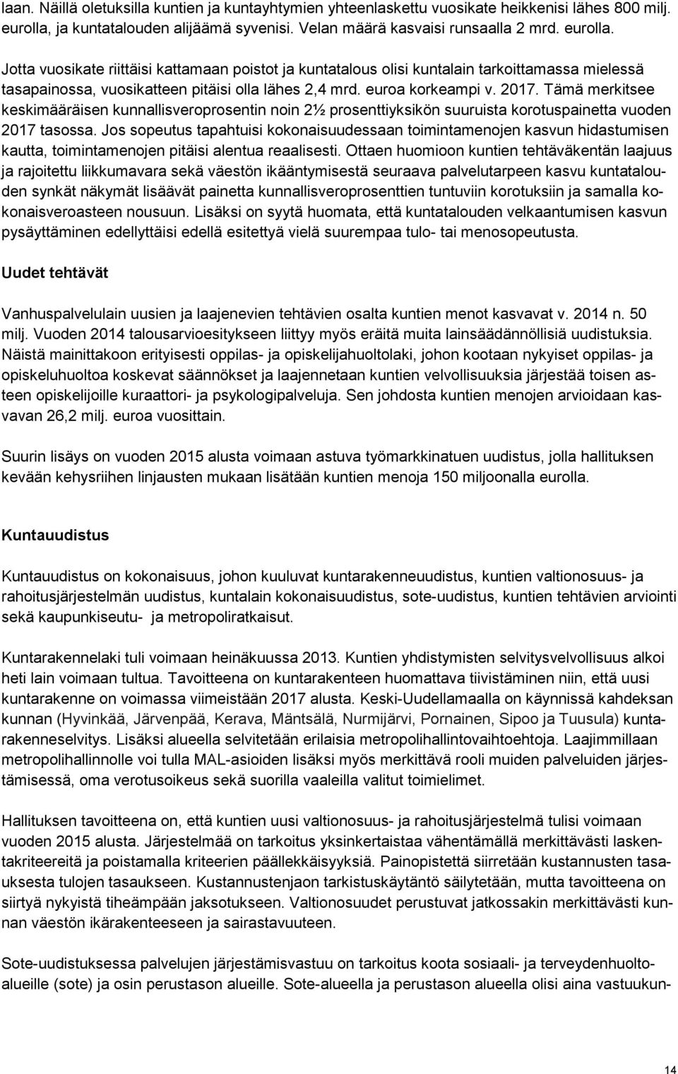 Jotta vuosikate riittäisi kattamaan poistot ja kuntatalous olisi kuntalain tarkoittamassa mielessä tasapainossa, vuosikatteen pitäisi olla lähes 2,4 mrd. euroa korkeampi v. 2017.