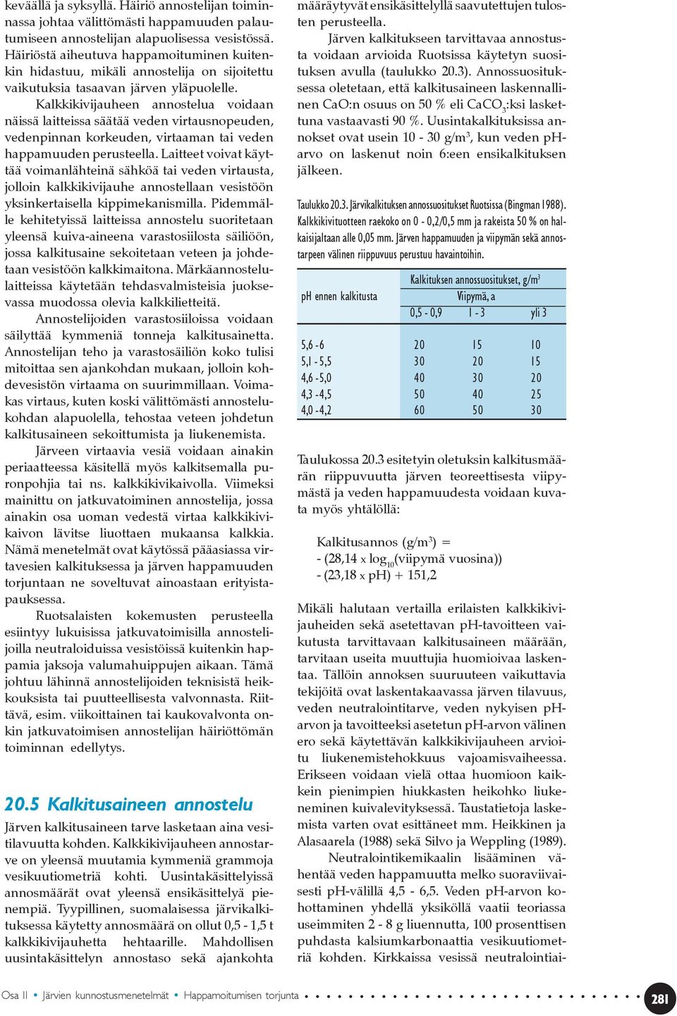 kalkkikivijauheen arvioitu liukenemistehokkuus vajoamisvaiheessa. Erikseen voidaan vielä ottaa huomioon kaikkein pienimpien hiukkasten heikohko liukeneminen kuivalevityksessä.