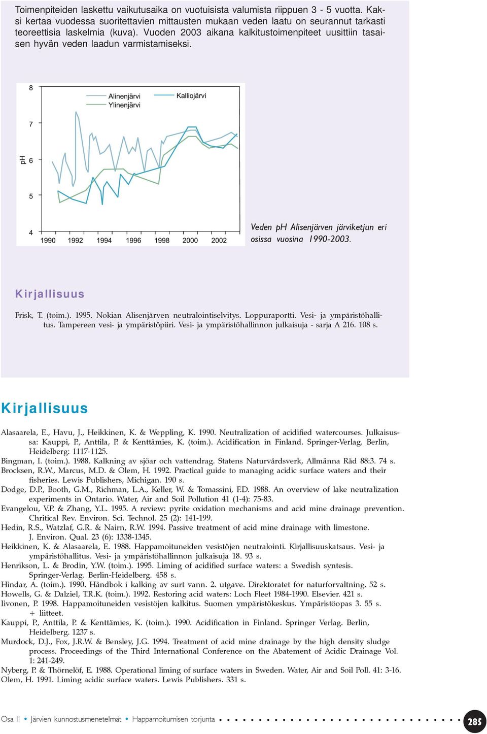 Vuoden 2003 aikana kalkitustoimenpiteet uusittiin tasaisen hyvän veden laadun varmistamiseksi. Veden ph Alisenjärven järviketjun eri osissa vuosina 1990-2003. Kirjallisuus Frisk, T. (toim.). 1995.