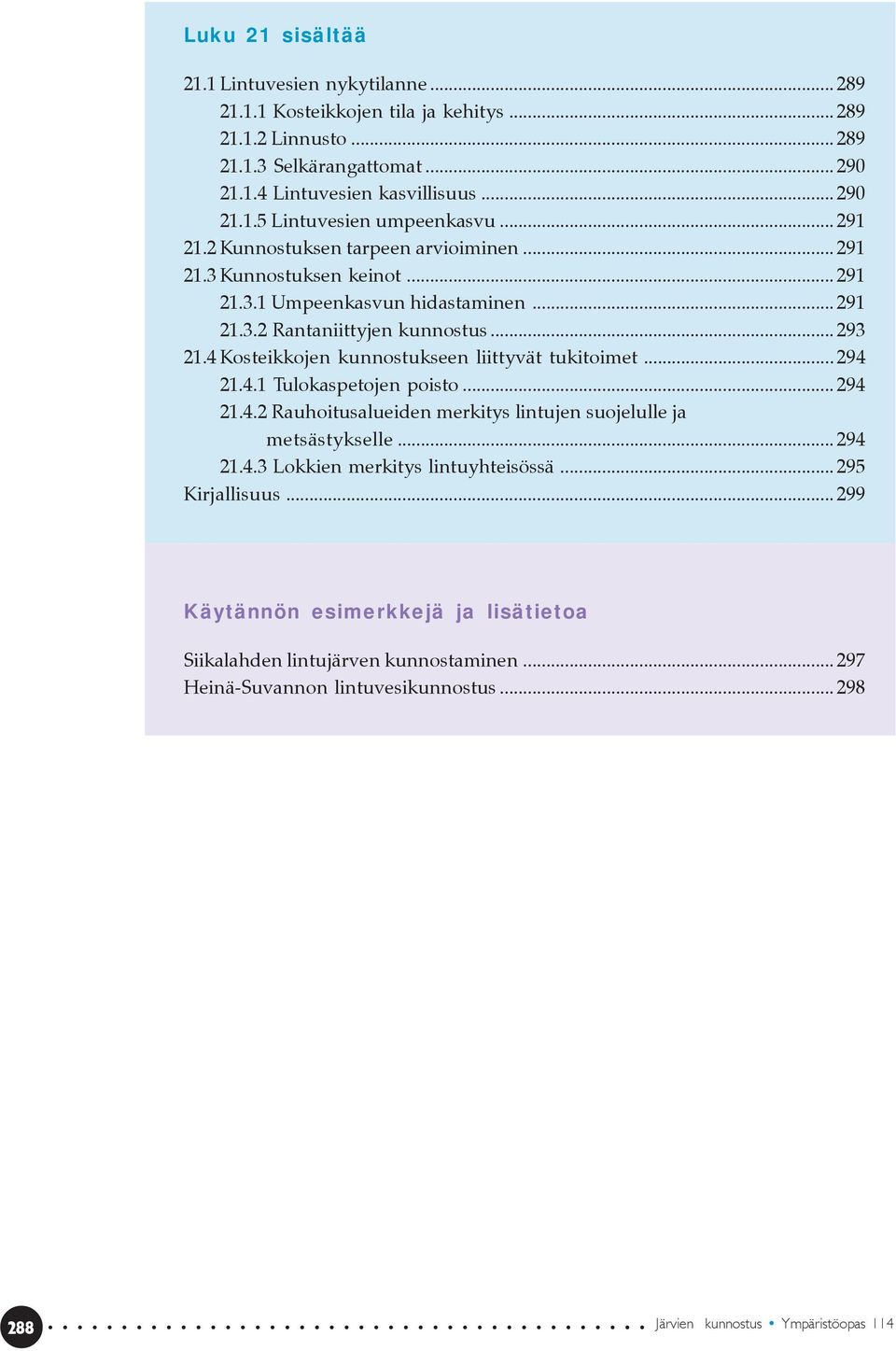 4 Kosteikkojen kunnostukseen liittyvät tukitoimet... 294 21.4.1 Tulokaspetojen poisto... 294 21.4.2 Rauhoitusalueiden merkitys lintujen suojelulle ja metsästykselle... 294 21.4.3 Lokkien merkitys lintuyhteisössä.