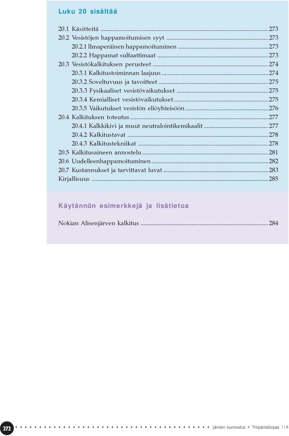 .. 276 20.4 Kalkituksen toteutus... 277 20.4.1 Kalkkikivi ja muut neutralointikemikaalit... 277 20.4.2 Kalkitustavat... 278 20.4.3 Kalkitustekniikat... 278 20.5 Kalkitusaineen annostelu... 281 20.