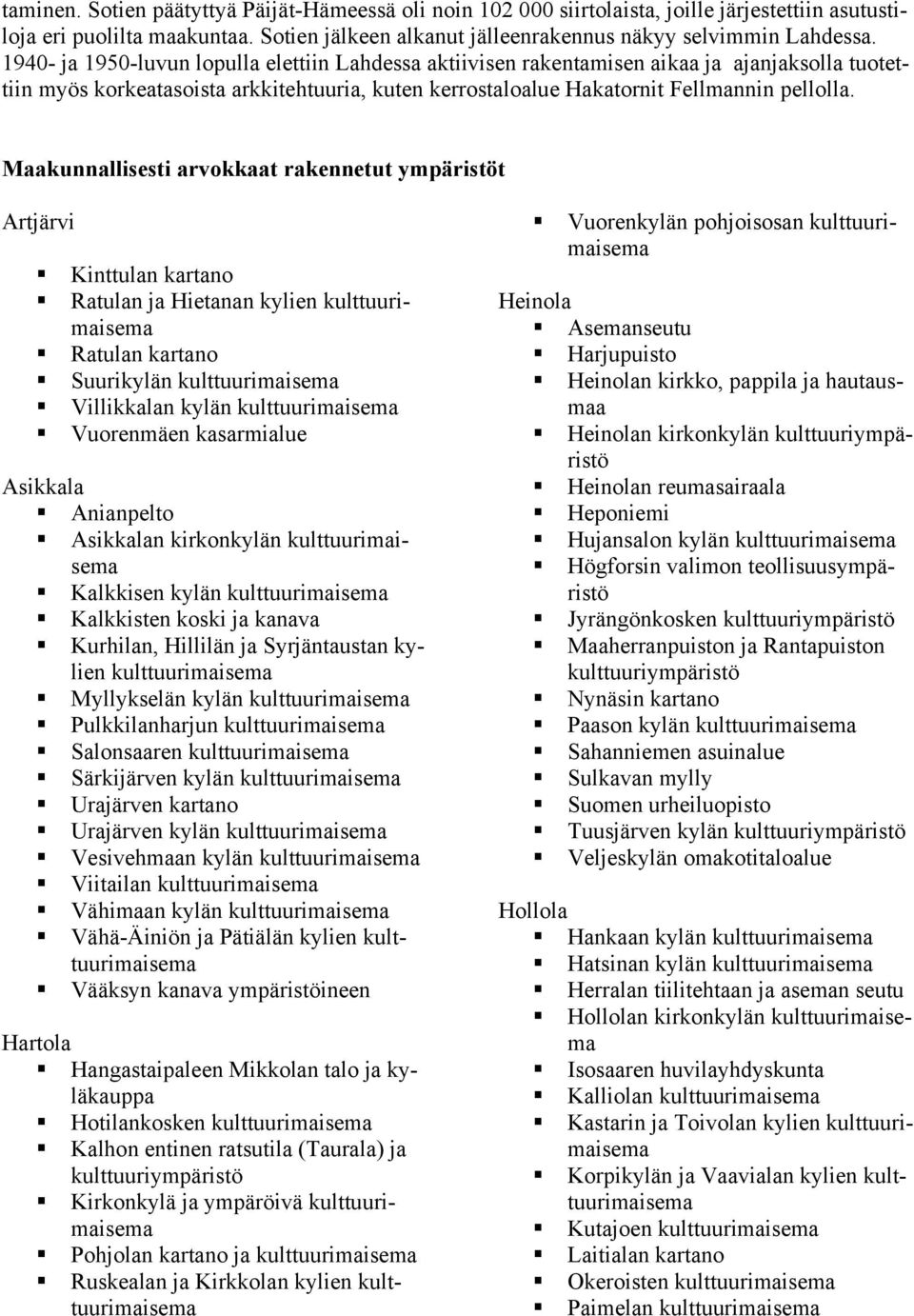 Maakunnallisesti arvokkaat rakennetut ympäristöt Artjärvi Kinttulan kartano Ratulan ja Hietanan kylien Ratulan kartano Suurikylän Villikkalan kylän Vuorenmäen kasarmialue Asikkala Anianpelto