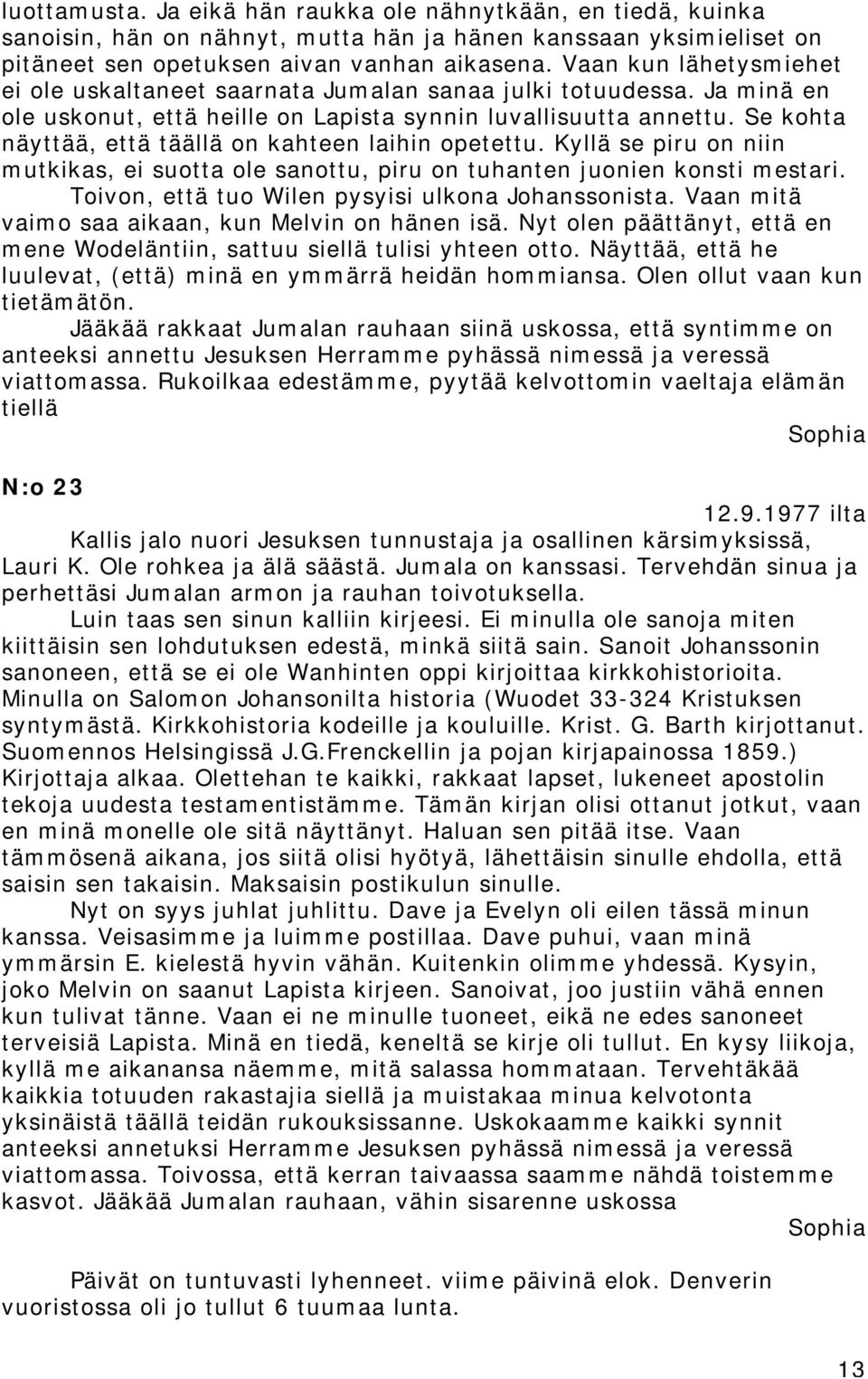 Se kohta näyttää, että täällä on kahteen laihin opetettu. Kyllä se piru on niin mutkikas, ei suotta ole sanottu, piru on tuhanten juonien konsti mestari.