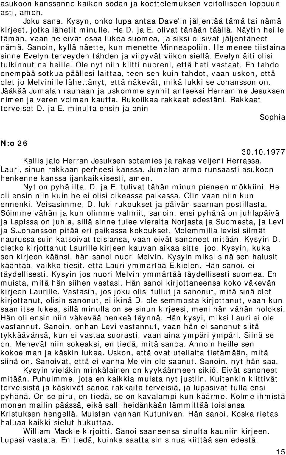 He menee tiistaina sinne Evelyn terveyden tähden ja viipyvät viikon siellä. Evelyn äiti olisi tulkinnut ne heille. Ole nyt niin kiltti nuoreni, että heti vastaat.