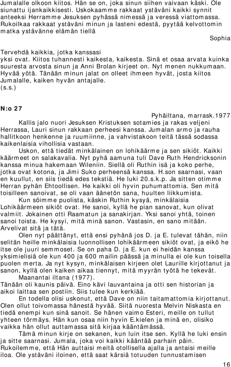 Rukoilkaa rakkaat ystäväni minun ja lasteni edestä, pyytää kelvottomin matka ystävänne elämän tiellä Tervehdä kaikkia, jotka kanssasi yksi ovat. Kiitos tuhannesti kaikesta, kaikesta.