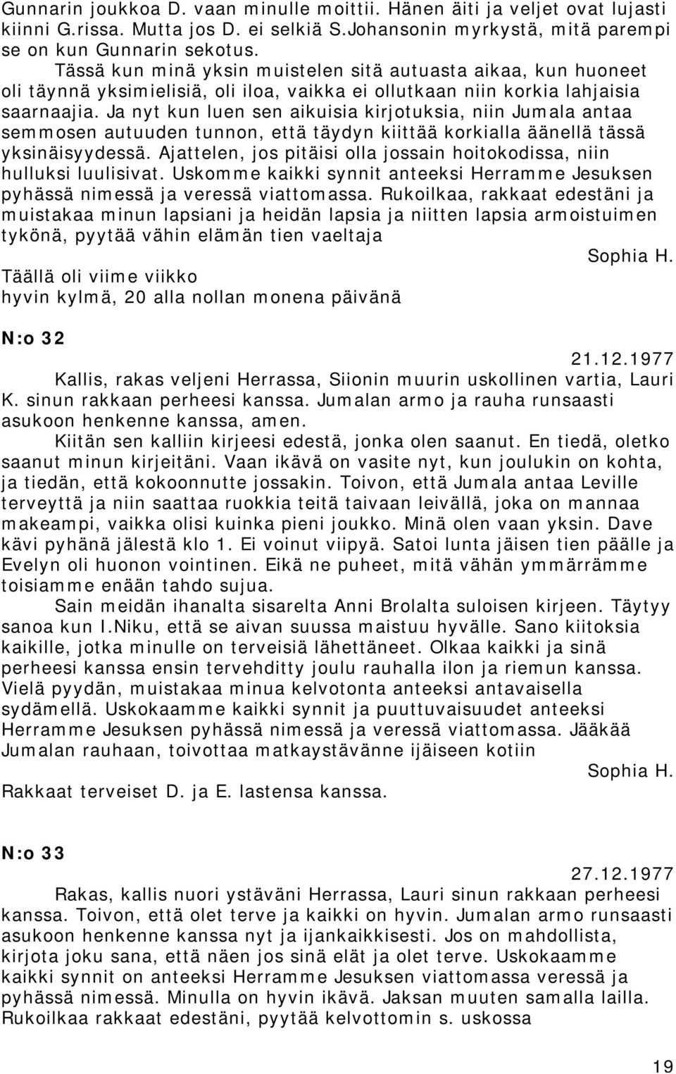 Ja nyt kun luen sen aikuisia kirjotuksia, niin Jumala antaa semmosen autuuden tunnon, että täydyn kiittää korkialla äänellä tässä yksinäisyydessä.